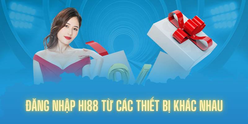 Đăng nhập Hi88 từ các thiết bị khác nhau