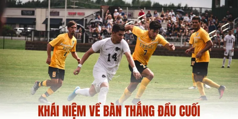 Khái niệm về bàn thắng đầu cuối