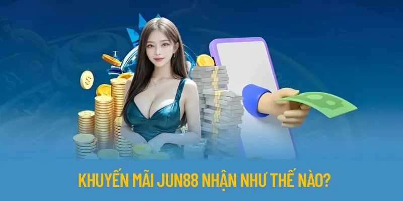 Khuyến mãi Jun88 sẽ được nhận như thế nào?